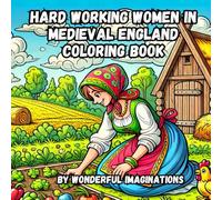 Hard Working Women In Medieval England Coloring Book: This book is designed to take you on a journey back in time to the heart of medieval village ... you'll discover the daily lives of women.