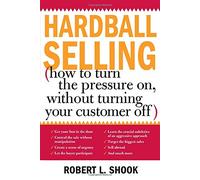 Hardball Selling: (How to Turn the Pressure On, Without Turning Your Customer Off)