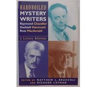 Hardboiled Mystery Writers: Raymond Chandler, Dashiell Hammett, Ross Macdonald - A Literary Reference