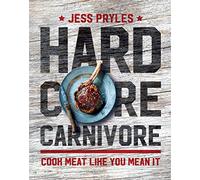Hardcore Carnivore : Cook meat like you mean it
