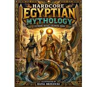 Hardcore Egyptian Mythology: Extreme Detail Coloring Book Featuring Ancient Egyptian Gods, Sacred Beasts, Legendary Temples and the Mysteries of the Nile (Hardcore Coloring Books)