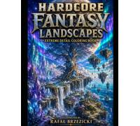 Hardcore Fantasy Landscapes: Extreme Detail Coloring Book Featuring Crystal Kingdoms, Floating Islands, Enchanted Forests and Epic Fantasy Worlds (Hardcore Coloring Books)
