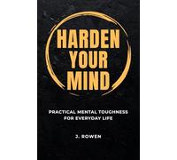 Harden Your Mind: Practical Mental Toughness for Everyday Life