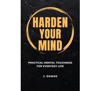 Harden Your Mind: Practical Mental Toughness for Everyday Life