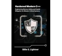 Hardened Modern C++: Engineering Memory Safety and Exploit Mitigation for Mission-Critical Systems. (High-Performance C++ Engineering)