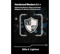 Hardened Modern C++: Engineering Memory Safety and Exploit Mitigation for Mission-Critical Systems. (High-Performance C++ Engineering)