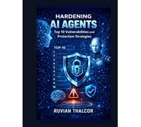 Hardening AI Agents: Top 10 Vulnerabilities and Protection Strategies (The AI Security & Hacking Bible: Protect and Exploit LLMs and Autonomous Agents)