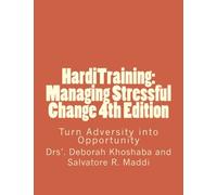 HardiTraining: Managing Stressful Change 4th Edition: Turn Adversity into Opportunity: Volume 1