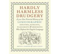 Hardly Harmless Drudgery: A 500-Year Pictorial History of the Lexicographic Geniuses, Sciolists, Plagiarists, and Obsessives Who Defined the English Language