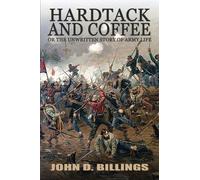 Hardtack and Coffee or The Unwritten Story of Army Life