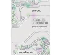 Hardware and Eco-Feminist Art: Hacking and Artistic Practices Towards Ethical Technology (Digital Society)
