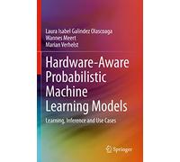 Hardware-Aware Probabilistic Machine Learning Models: Learning, Inference and Use Cases