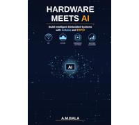 Hardware Meets AI: Build Intelligent Embedded Systems with Arduino and ESP32: A Practical Guide to AI-Powered Embedded Systems Using Arduino, ESP32, and IoT Through Real-World Projects