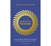 Hardwired for Forever : How an Eternal Perspective Empowers You to Live Your Fullest Life Today
