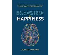 Hardwired for Happiness: 9 Proven Practices to Overcome Stress and Live Your Best Life