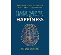 Hardwired for Happiness: 9 Proven Practices to Overcome Stress and Live Your Best Life
