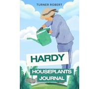 HARDY HOUSEPLANTS JOURNAL: A Modern Plant Care Logbook to Track Watering, Sunlight & Growth for Every Low-Maintenance Indoor Plant - Perfect for Beginners, Apartment Gardeners & Busy Plant Parents