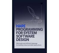 HARE PROGRAMMING FOR SYSTEM SOFTWARE DESIGN: Minimalist and efficient language for building robust, portable applications
