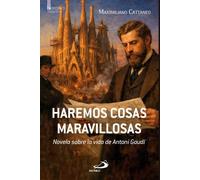Haremos cosas maravillosas: Novela sobre la vida de Antoni Gaudí (Narrativa)