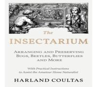 Harland Coultas The Insectarium - Collecting, Arranging & Preserving Bugs Harland Coultas Multicolor