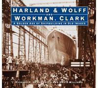 Harland & Wolff and Workman Clark: A Golden Age of Shipbuilding in Old Images