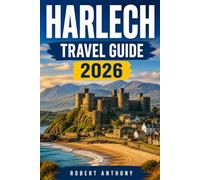 HARLECH TRAVEL GUIDE 2026: An Insider’s Guide to Coastal Wales, Historic Streets, Beaches, Day Trips and Local Culture