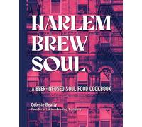Harlem Brew Soul: A Beer-Infused Soul Food Cookbook