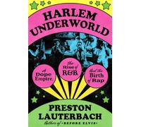 Harlem Underworld: A Dope Empire, the Rise of R&B, and the Birth of Rap