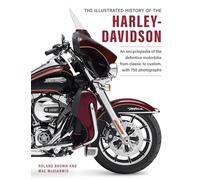 Harley Davidson, The Illustrated History of the: An encylopedia of the definitve motorbike, from classic to custom, with 750 photographs