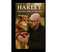 Harley The Dog That Saved Me: A True Story of Trauma, Loyalty, and Healing Through the Eyes of a Service Dog