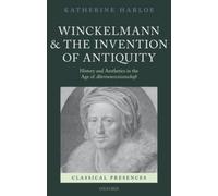 Winckelmann and the Invention of Antiquity: History and Aesthetics in the Age of Altertumswissenschaft (Classical Presences)