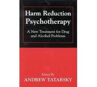 Harm Reduction Psychotherapy: A New Treatment for Drug and Alcohol Problems: The New Paradigm for Treating Drug and Alcohol Problems