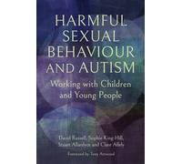 Harmful Sexual Behaviour and Autism : Working with Children and Young People