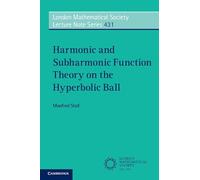Harmonic and Subharmonic Function Theory on the Hyperbolic Ball: 431 (London Mathematical Society Lecture Note Series, Series Number 431)