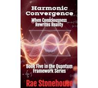 Harmonic Convergence: When Consciousness Rewrites Reality: 5 (The Quantum Framework)