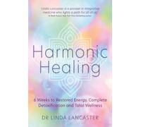 Harmonic Healing: 6 Weeks to Restored Energy, Complete Detoxification and Total Wellness