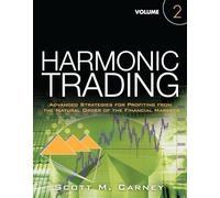 Harmonic Trading, Volume Two: Advanced Strategies for Profiting from the Natural Order of the Financial Markets: Advanced Strategies for Profiting ... Order of the Financial Markets, Volume 2: 02