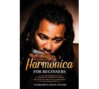 Harmonica for Beginners: A Comprehensive Beginner's Guide to Play Melodious Music Using a Harmonica: 1