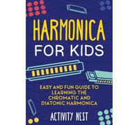 Harmonica for Kids : Easy and Fun Guide to Learning the Chromatic and Diatonic Harmonica