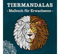 Harmonie der Natur - Das Tiermandala Malbuch für Erwachsene: 50 Tiermandalas zum Ausmalen für mehr Gelassenheit und Entspannung im Alltag