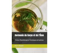 Harmonie du Corps et de l'Âme: Prières, Phytothérapie et Techniques de Guérison (Creative Consciousness Editions)