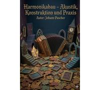 Harmonikabau - Akustik, Konstruktion und Praxis: Von der Stimmzunge bis zum Gehäuse