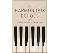 Harmonious Echoes: Exploring the Legacy of Classical Music