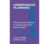 HARMONIOUS PLANNING: The musical method to clarify, structure, and succeed (Symphonic Management)