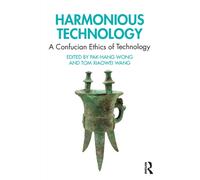 Harmonious Technology : A Confucian Ethics of Technology