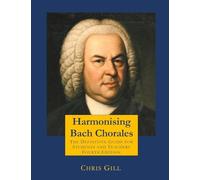 Harmonising Bach Chorales: the definitive guide for students and teachers