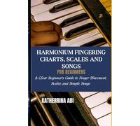 HARMONIUM FINGERING CHARTS, SCALES AND SONGS FOR BEGINNERS: A Clear Beginner’s Guide to Finger Placement, Scales, and Simple Songs