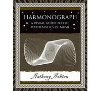 Harmonograph: A Visual Guide to the Mathematics of Music (Wooden Books) by Ashton, Anthony (2003) Hardcover
