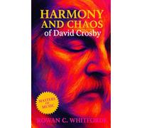 Harmony and Chaos of David Crosby: Biography of a Folk Rock Pioneer, CSN Legend, and Counterculture Icon Told Through Music, History, and Legacy