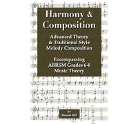 Harmony & Composition: Advanced Theory and Traditional Style Melody Composition Encompassing ABRSM Grades 6 - 8 Music Theory